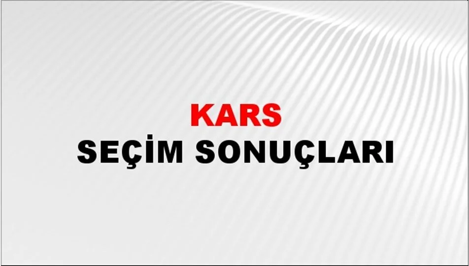 Kars Yerel Seçim Sonuçları! 31 Mart 2024 Kars Belediye Başkanlığı Seçim Sonuçları! Kars'da kim kazandı, hangi parti?