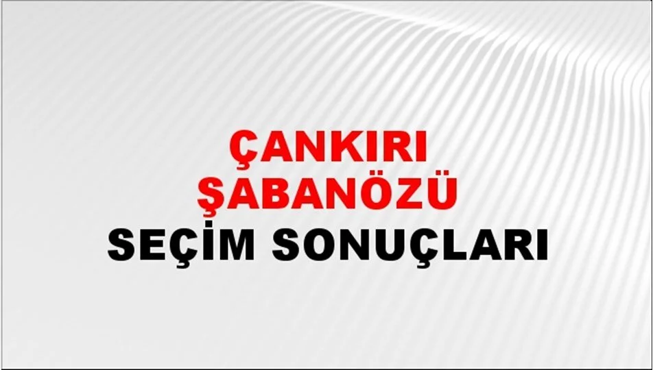 Çankırı Şabanözü Yerel Seçim Sonuçları! 31 Mart 2024 Çankırı Şabanözü Belediye Başkanlığı Seçim Sonuçları! Çankırı Şabanözü'nde kim kazandı, hangi parti?