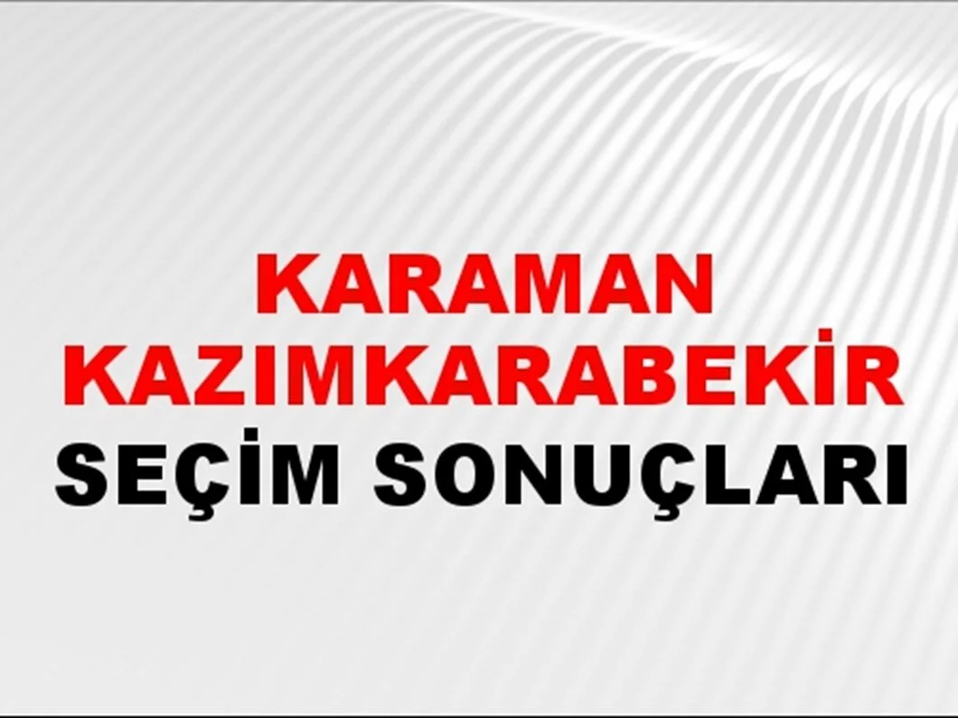 Karaman Kazımkarabekir Yerel Seçim Sonuçları! 31 Mart 2024 Karaman Kazımkarabekir Belediye Başkanlığı Seçim Sonuçları! Karaman Kazımkarabekir'de kim kazandı, hangi parti?