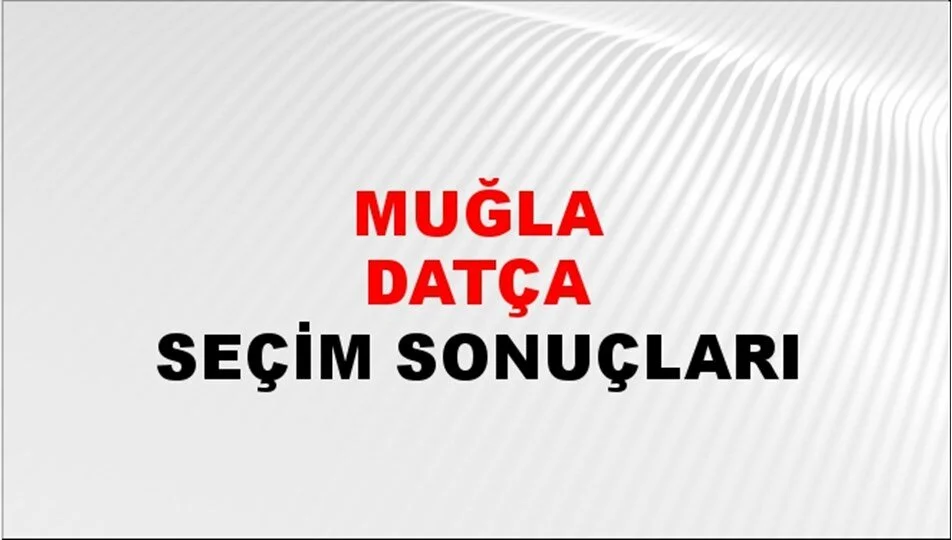 Muğla Datça Yerel Seçim Sonuçları! 31 Mart 2024 Muğla Datça Belediye Başkanlığı Seçim Sonuçları! Muğla Datça'da kim kazandı, hangi parti?