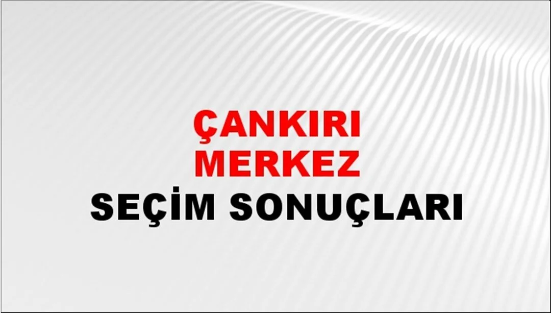 Çankırı Yerel Seçim Sonuçları! 31 Mart 2024 Çankırı Belediye Başkanlığı Seçim Sonuçları! Çankırı'da kim kazandı, hangi parti?