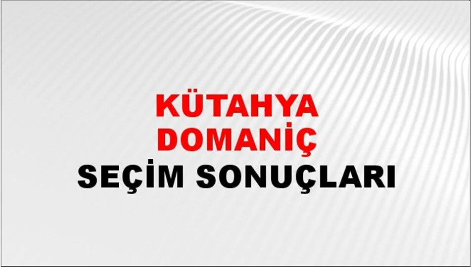 Kütahya Domaniç  Yerel Seçim Sonuçları! 31 Mart 2024 Kütahya Domaniç Belediye Başkanlığı Seçim Sonuçları! Kütahya Domaniç'de kim kazandı, hangi parti?