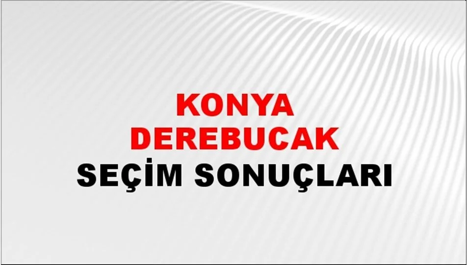 Konya Derebucak Yerel Seçim Sonuçları! 31 Mart 2024 Konya Derebucak Belediye Başkanlığı Seçim Sonuçları! Konya Derebucak'da kim kazandı, hangi parti?