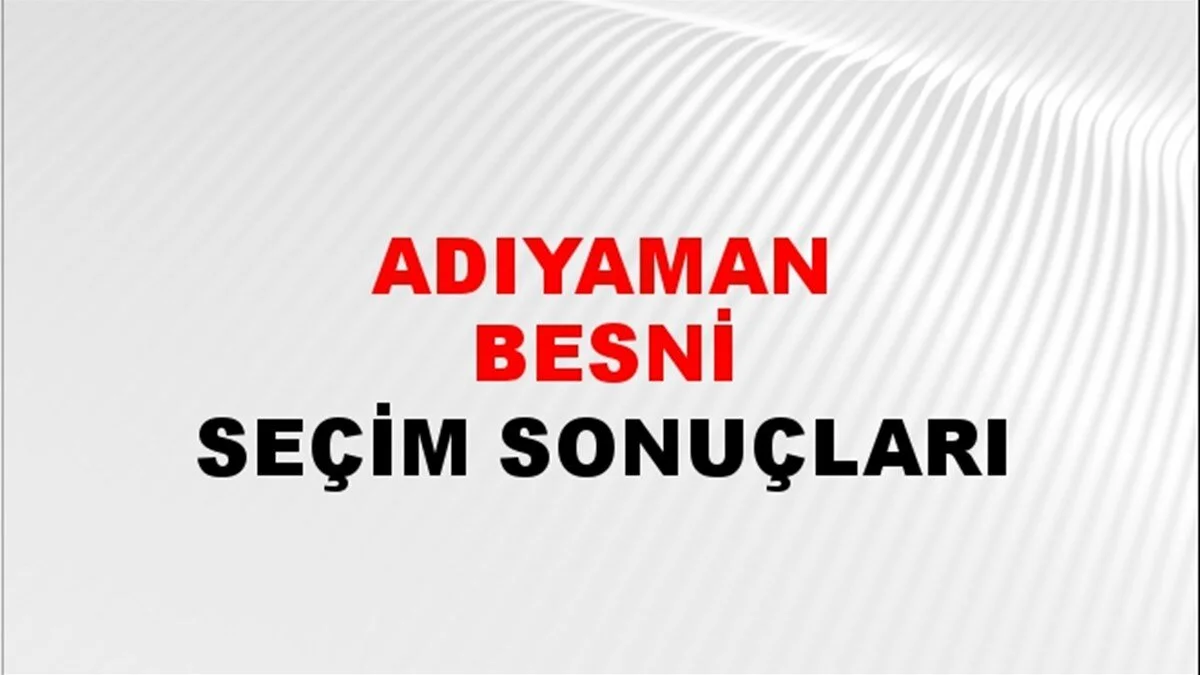 Adıyaman Besni Yerel Seçim Sonuçları! 31 Mart 2024 Adıyaman Besni Belediye Başkanlığı Seçim Sonuçları! Adıyaman Besni'de kim kazandı, hangi parti?