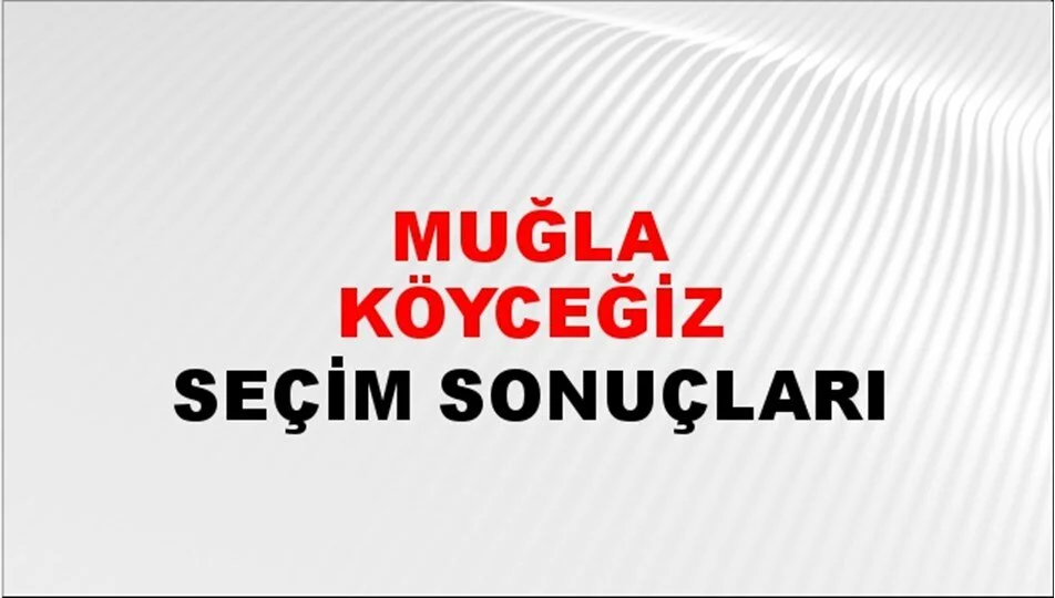 Muğla Köyceğiz Yerel Seçim Sonuçları! 31 Mart 2024 Muğla Köyceğiz Belediye Başkanlığı Seçim Sonuçları! Muğla Köyceğiz'de kim kazandı, hangi parti?