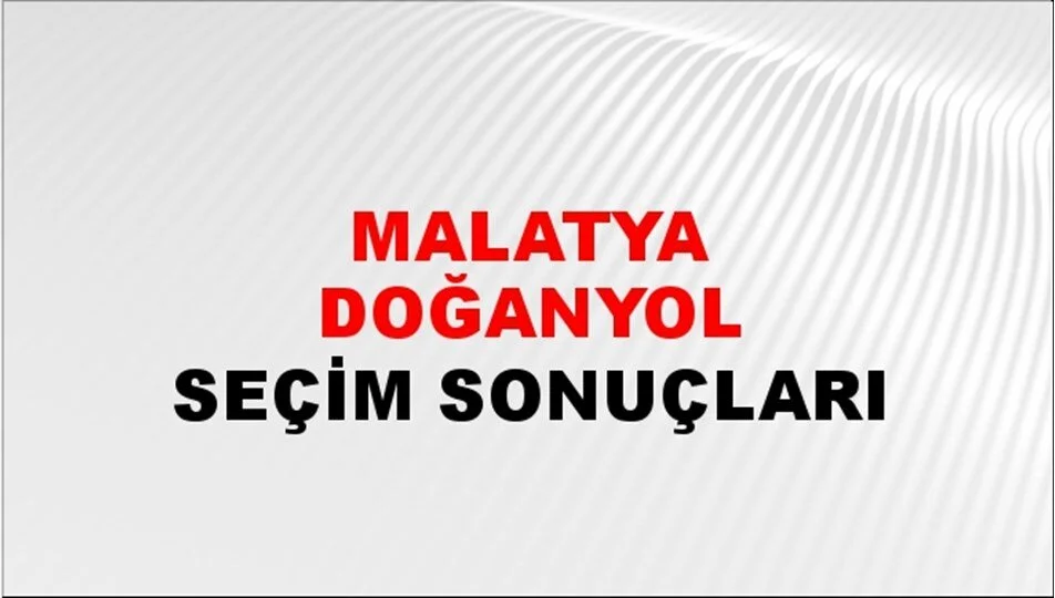 Malatya Doğanyol Yerel Seçim Sonuçları! 31 Mart 2024 Malatya Doğanyol Belediye Başkanlığı Seçim Sonuçları! Malatya Doğanyol'da kim kazandı, hangi parti?