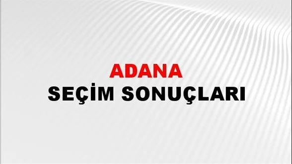 Adana Yerel Seçim Sonuçları! 31 Mart 2024 Adana Belediye Başkanlığı Seçim Sonuçları! Adana'da kim kazandı, hangi parti?