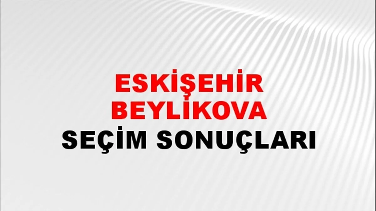 Eskişehir Beylikova Yerel Seçim Sonuçları! 31 Mart 2024 Eskişehir Beylikova Belediye Başkanlığı Seçim Sonuçları! Eskişehir Beylikova'da kim kazandı, hangi parti?