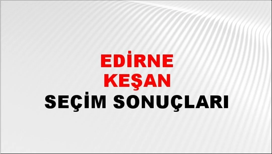 Edirne Keşan Yerel Seçim Sonuçları! 31 Mart 2024 Edirne Keşan Belediye Başkanlığı Seçim Sonuçları! Edirne Keşan'da kim kazandı, hangi parti?