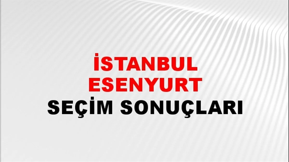 İstanbul Esenyurt Yerel Seçim Sonuçları! 31 Mart 2024 İstanbul Esenyurt Belediye Başkanlığı Seçim Sonuçları! İstanbul Esenyurt'ta kim kazandı, hangi parti?