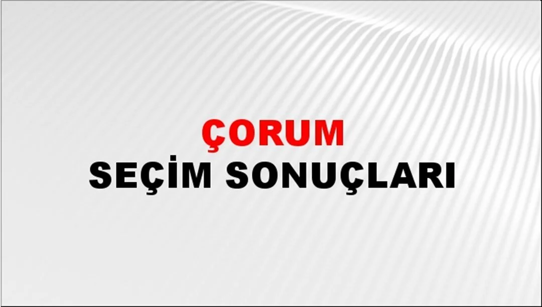 Çorum Yerel Seçim Sonuçları! 31 Mart 2024 Çorum Belediye Başkanlığı Seçim Sonuçları! Çorum'da kim kazandı, hangi parti?