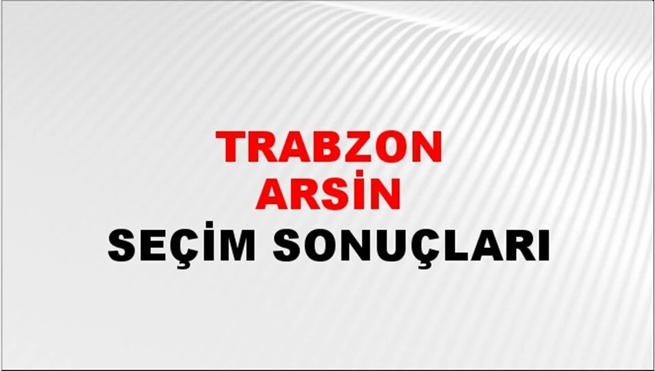 Trabzon Arsin Yerel Seçim Sonuçları! 31 Mart 2024 Trabzon Arsin Belediye Başkanlığı Seçim Sonuçları! Trabzon Arsin'de kim kazandı, hangi parti?