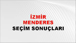 İzmir Menderes Yerel Seçim Sonuçları! 31 Mart 2024 İzmir Menderes Belediye Başkanlığı Seçim Sonuçları! İzmir Menderes'te kim kazandı, hangi parti?