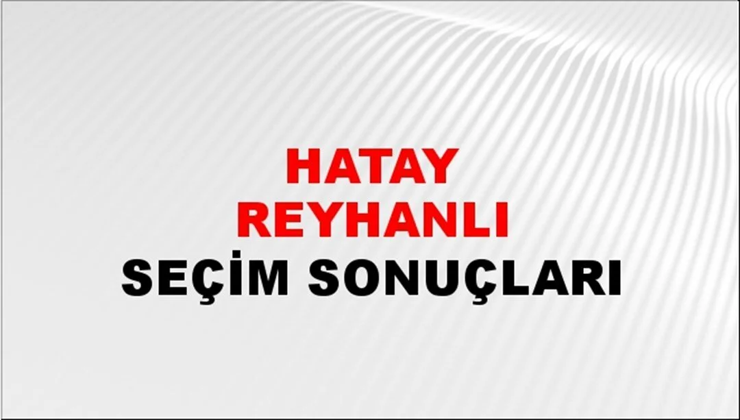 Hatay Reyhanlı Yerel Seçim Sonuçları! 31 Mart 2024 Hatay Reyhanlı Belediye Başkanlığı Seçim Sonuçları! Hatay Reyhanlı'da kim kazandı, hangi parti?