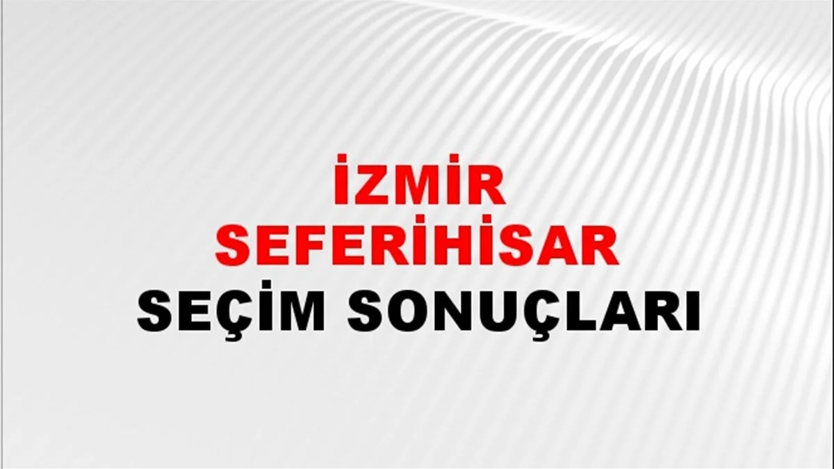 İzmir Seferihisar Yerel Seçim Sonuçları! 31 Mart 2024 İzmir Seferihisar Belediye Başkanlığı Seçim Sonuçları! İzmir Seferihisar'da kim kazandı, hangi parti?