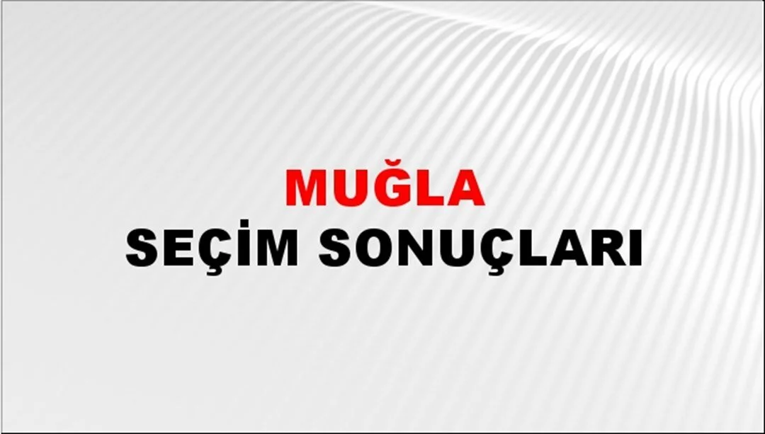 Muğla Yerel Seçim Sonuçları! 31 Mart 2024 Muğla Belediye Başkanlığı Seçim Sonuçları! Muğla'da kim kazandı, hangi parti?