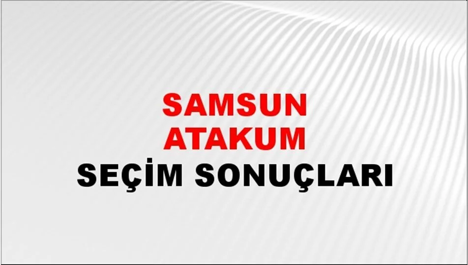 Samsun Atakum Yerel Seçim Sonuçları! 31 Mart 2024 Samsun Atakum Belediye Başkanlığı Seçim Sonuçları! Samsun Atakum'da kim kazandı, hangi parti?