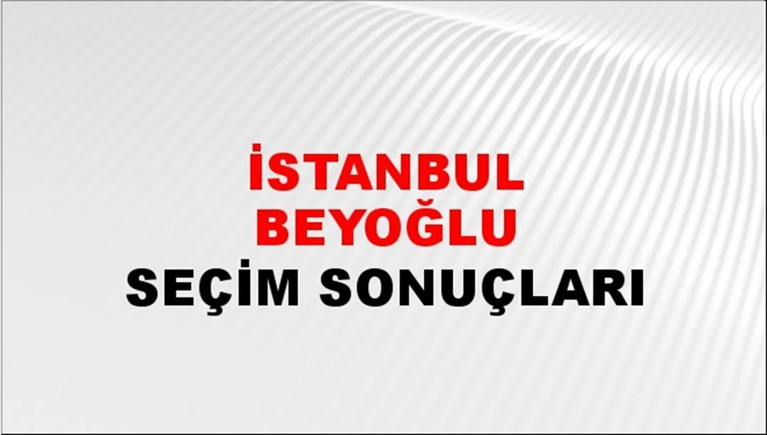 İstanbul Beyoğlu Yerel Seçim Sonuçları! 31 Mart 2024 İstanbul Beyoğlu Belediye Başkanlığı Seçim Sonuçları! İstanbul Beyoğlu'nda kim kazandı, hangi parti?