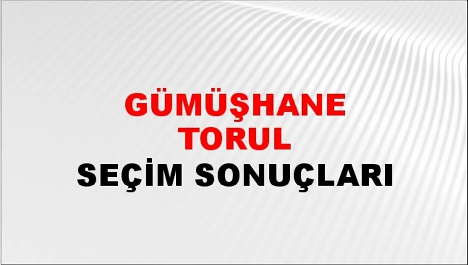 Gümüşhane Torul Yerel Seçim Sonuçları! 31 Mart 2024 Gümüşhane Torul Belediye Başkanlığı Seçim Sonuçları! Gümüşhane Torul'da kim kazandı, hangi parti?