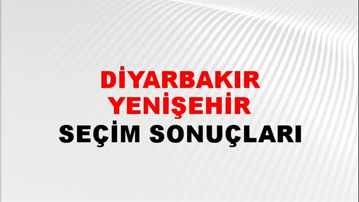 Diyarbakır Yenişehir Yerel Seçim Sonuçları! 31 Mart 2024 Diyarbakır Yenişehir Belediye Başkanlığı Seçim Sonuçları! Diyarbakır Yenişehir'de kim kazandı, hangi parti?