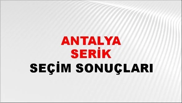 Antalya Serik Yerel Seçim Sonuçları! 31 Mart 2024 Antalya Serik Belediye Başkanlığı Seçim Sonuçları! Antalya Serik'te kim kazandı, hangi parti?