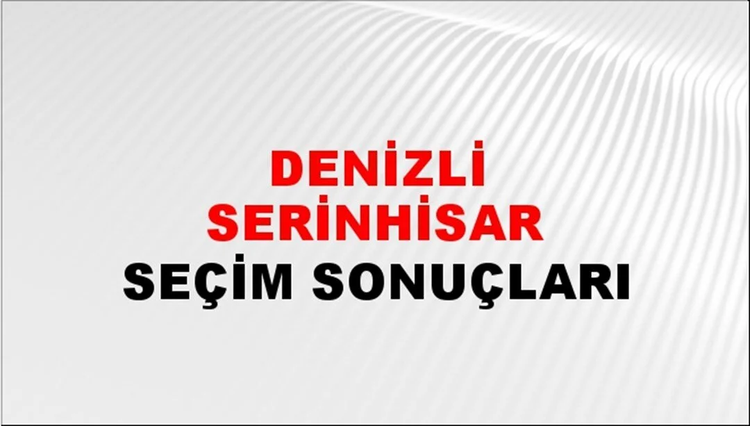 Denizli Serinhisar Yerel Seçim Sonuçları! 31 Mart 2024 Denizli Serinhisar Belediye Başkanlığı Seçim Sonuçları! Denizli Serinhisar'da kim kazandı, hangi parti?